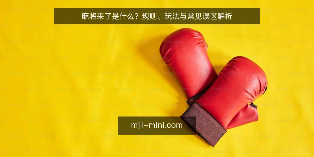 麻将来了是什么?规则、玩法与常见误区解析 — 新手常遇的困惑 配图
