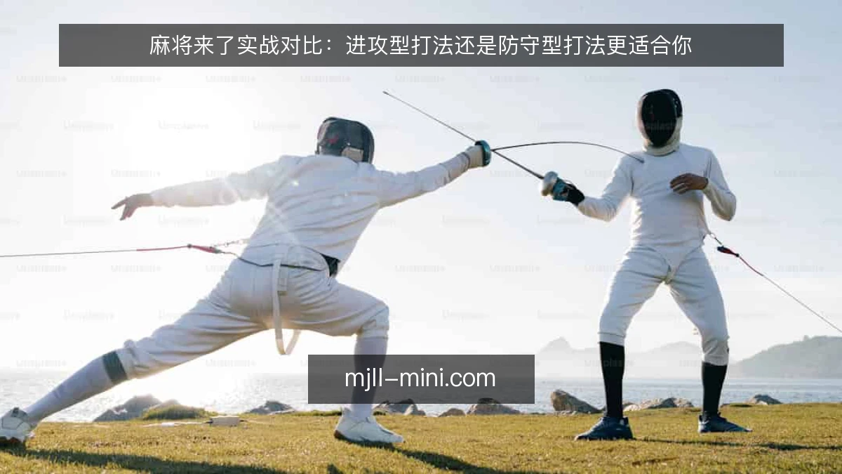 麻将来了实战对比:进攻型打法还是防守型打法更适合你