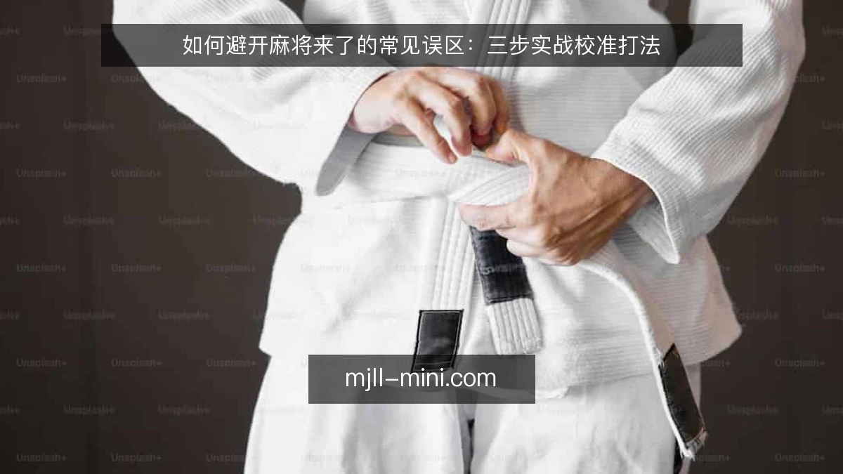 如何避开麻将来了的常见误区：三步实战校准打法