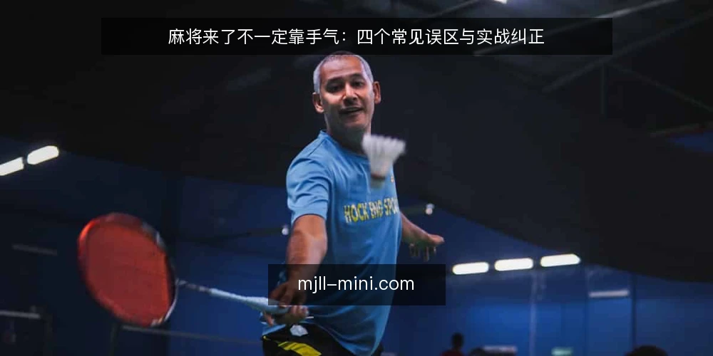 麻将来了不一定靠手气:四个常见误区与实战纠正 — 信号观察:牌桌反馈比感觉更可靠 配图