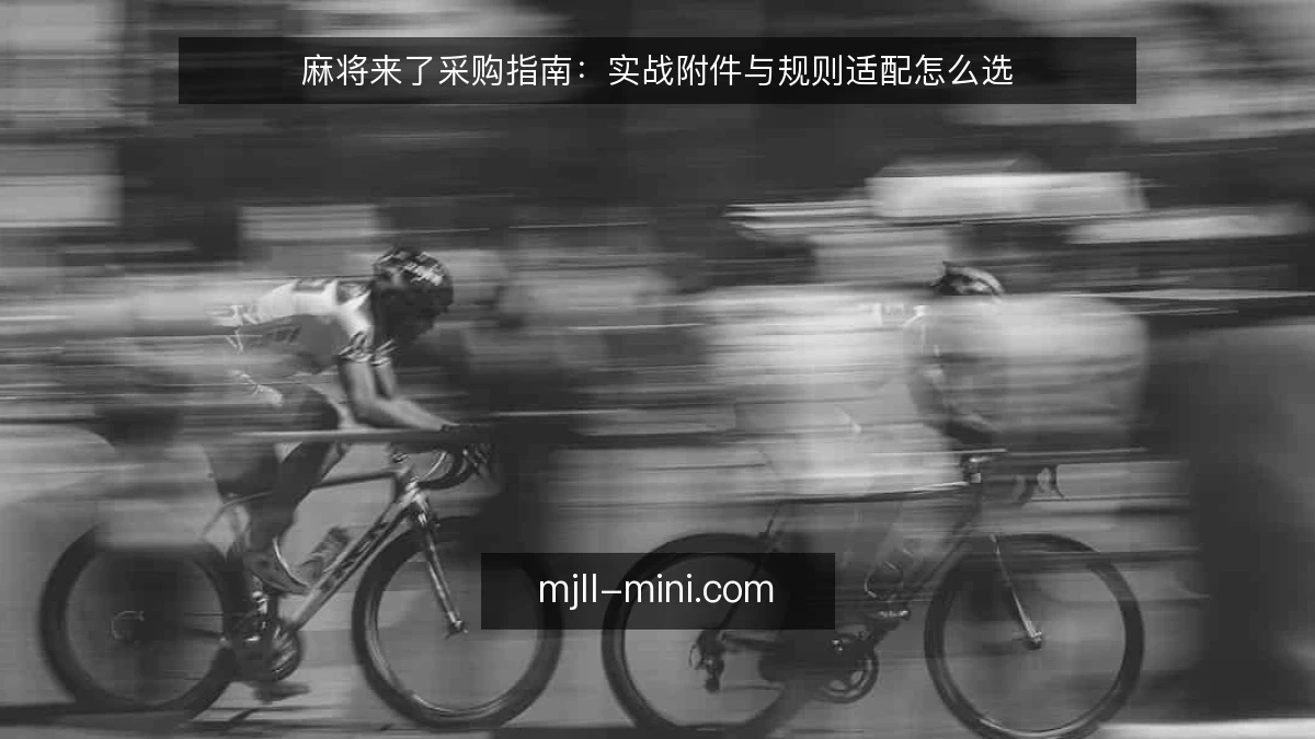 麻将来了采购指南：实战附件与规则适配怎么选